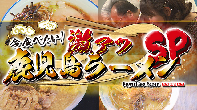 今食べたい！激アツ鹿児島ラーメンＳＰ（再放送）