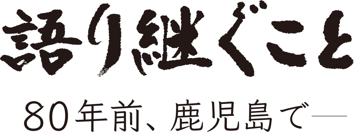 語り継ぐこと　８０年前、鹿児島で－